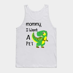 MOMMY I WANT A PET Tank Top